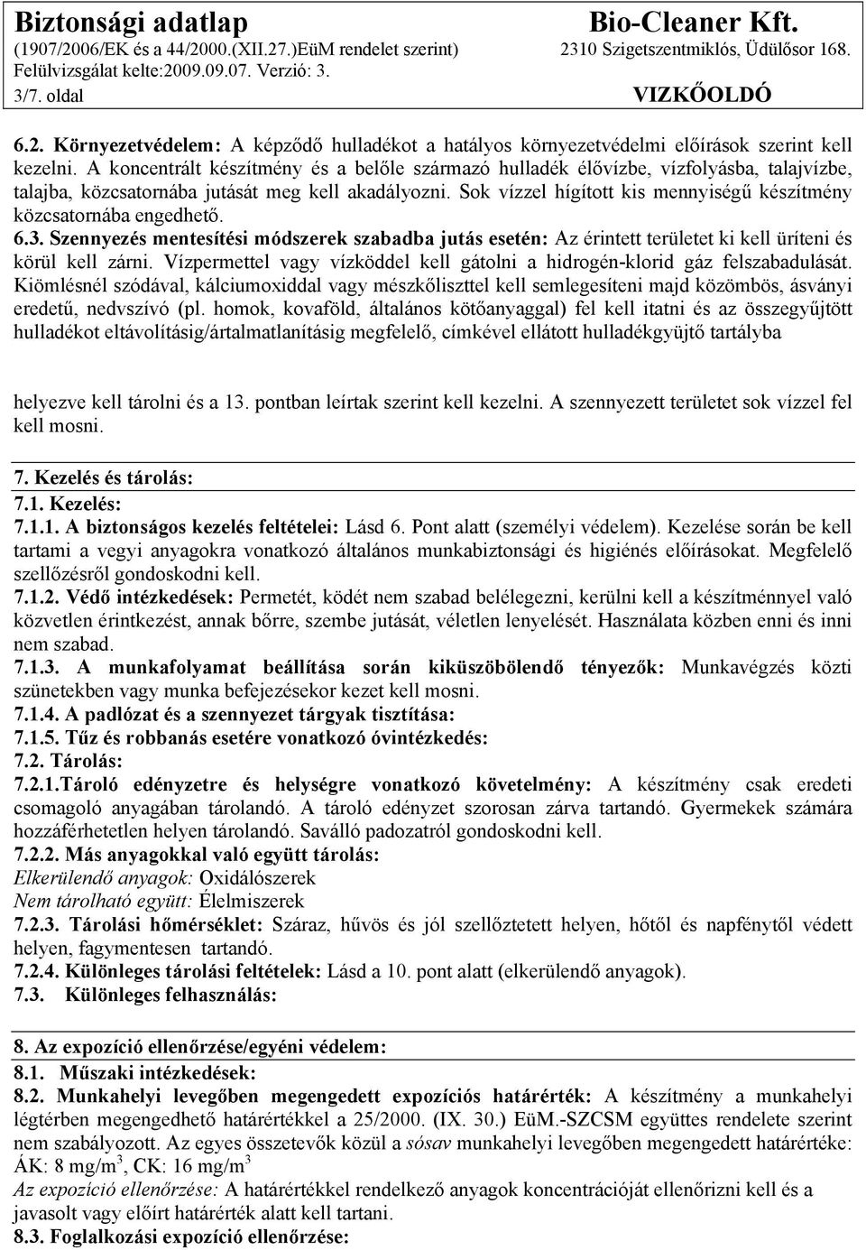 Sok vízzel hígított kis mennyiségű készítmény közcsatornába engedhető. 6.3. Szennyezés mentesítési módszerek szabadba jutás esetén: Az érintett területet ki kell üríteni és körül kell zárni.
