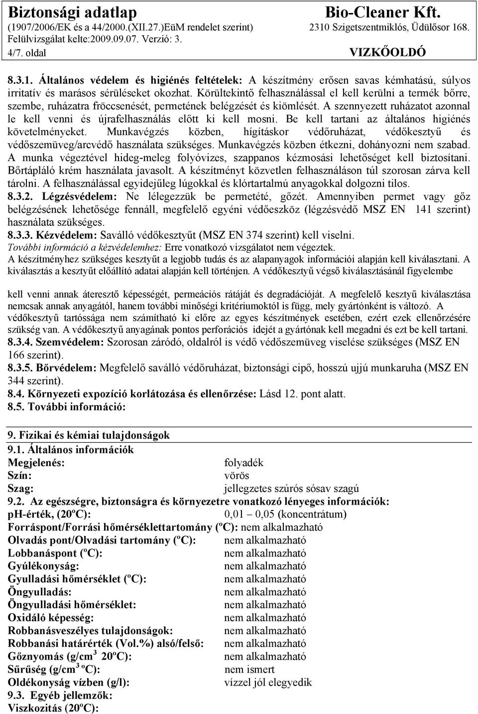 A szennyezett ruházatot azonnal le kell venni és újrafelhasználás előtt ki kell mosni. Be kell tartani az általános higiénés követelményeket.