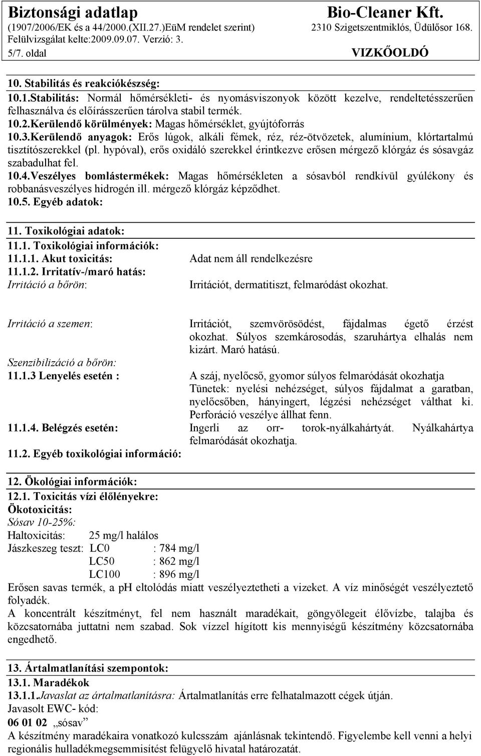 hypóval), erős oxidáló szerekkel érintkezve erősen mérgező klórgáz és sósavgáz szabadulhat fel. 10.4.