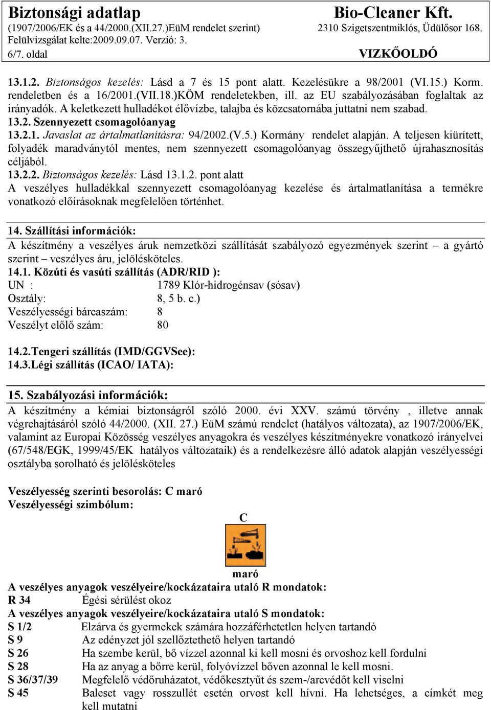 (V.5.) Kormány rendelet alapján. A teljesen kiürített, folyadék maradványtól mentes, nem szennyezett csomagolóanyag összegyűjthető újrahasznosítás céljából. 13.2.