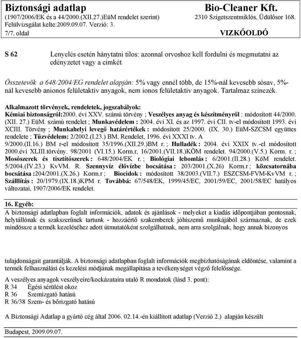 évi XXV. számú törvény ; Veszélyes anyag és készítményről : módosított 44/2000. (XII. 27.) EüM. számú rendelet ; Munkavédelem : 2004. évi XI. és az 1997. évi CII. tv-el módosított 1993. évi XCIII.