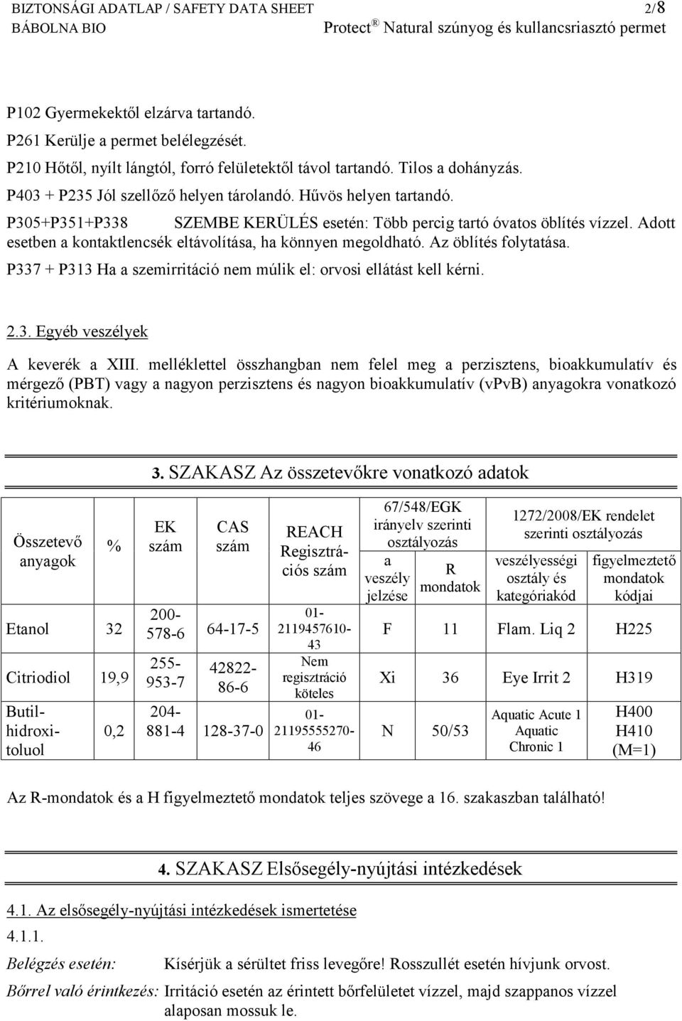 Adott esetben a kontaktlencsék eltávolítása, ha könnyen megoldható. Az öblítés folytatása. P337 + P313 Ha a szemirritáció nem múlik el: orvosi ellátást kell kérni. 2.3. Egyéb veszélyek A keverék a XIII.