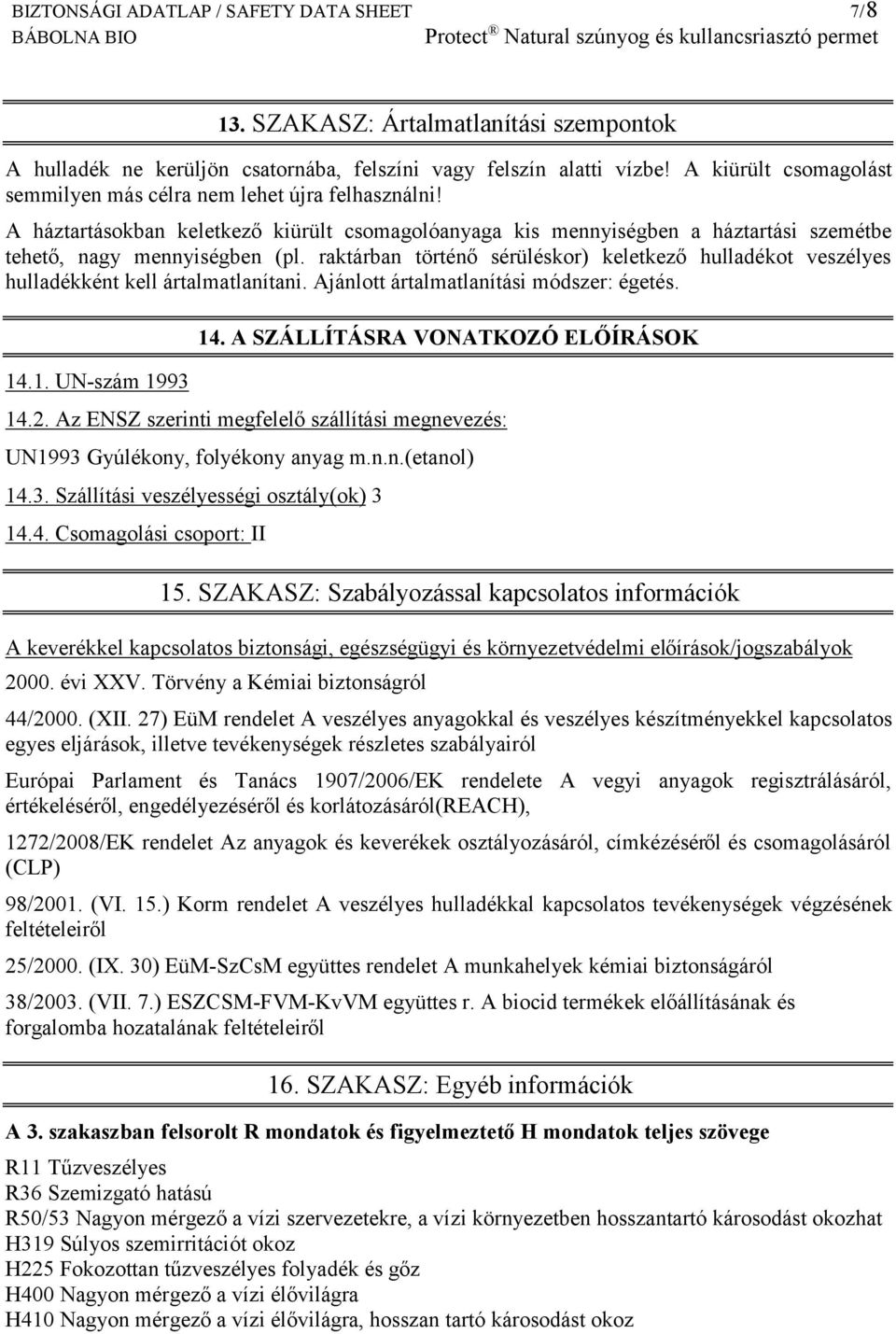 raktárban történő sérüléskor) keletkező hulladékot veszélyes hulladékként kell ártalmatlanítani. Ajánlott ártalmatlanítási módszer: égetés. 14.1. UN-szám 1993 14. A SZÁLLÍTÁSRA VONATKOZÓ ELŐÍRÁSOK 14.