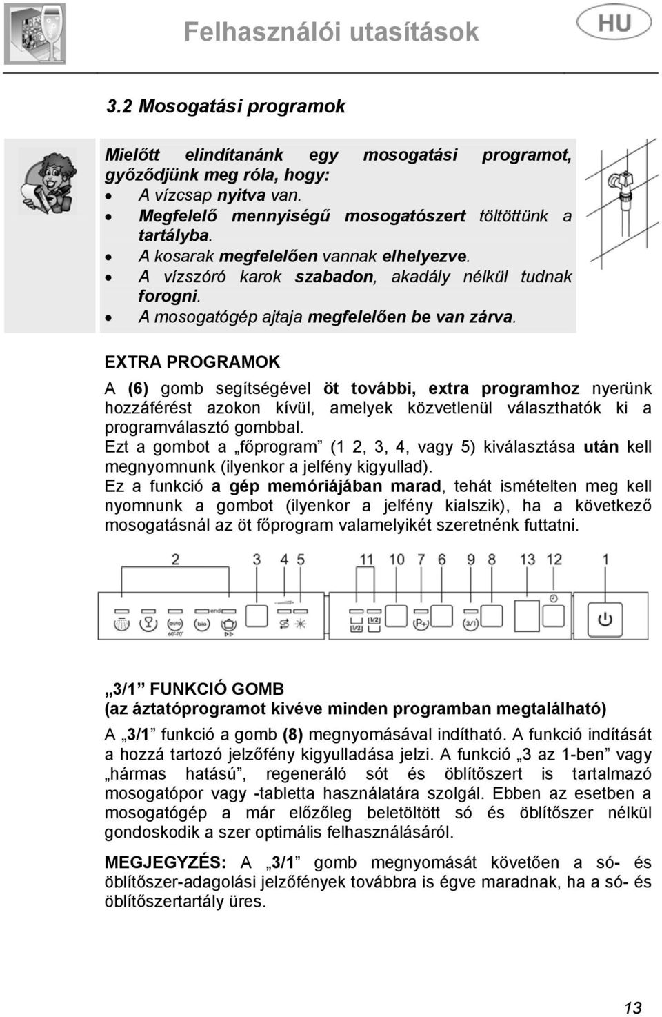 EXTRA PROGRAMOK A (6) gomb segítségével öt további, extra programhoz nyerünk hozzáférést azokon kívül, amelyek közvetlenül választhatók ki a programválasztó gombbal.