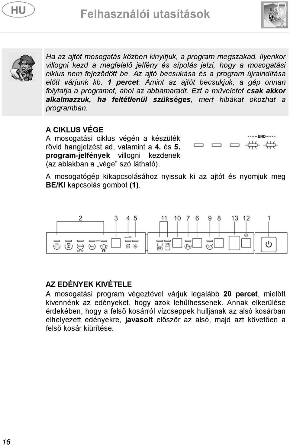 Ezt a műveletet csak akkor alkalmazzuk, ha feltétlenül szükséges, mert hibákat okozhat a programban. A CIKLUS VÉGE A mosogatási ciklus végén a készülék rövid hangjelzést ad, valamint a 4. és 5.