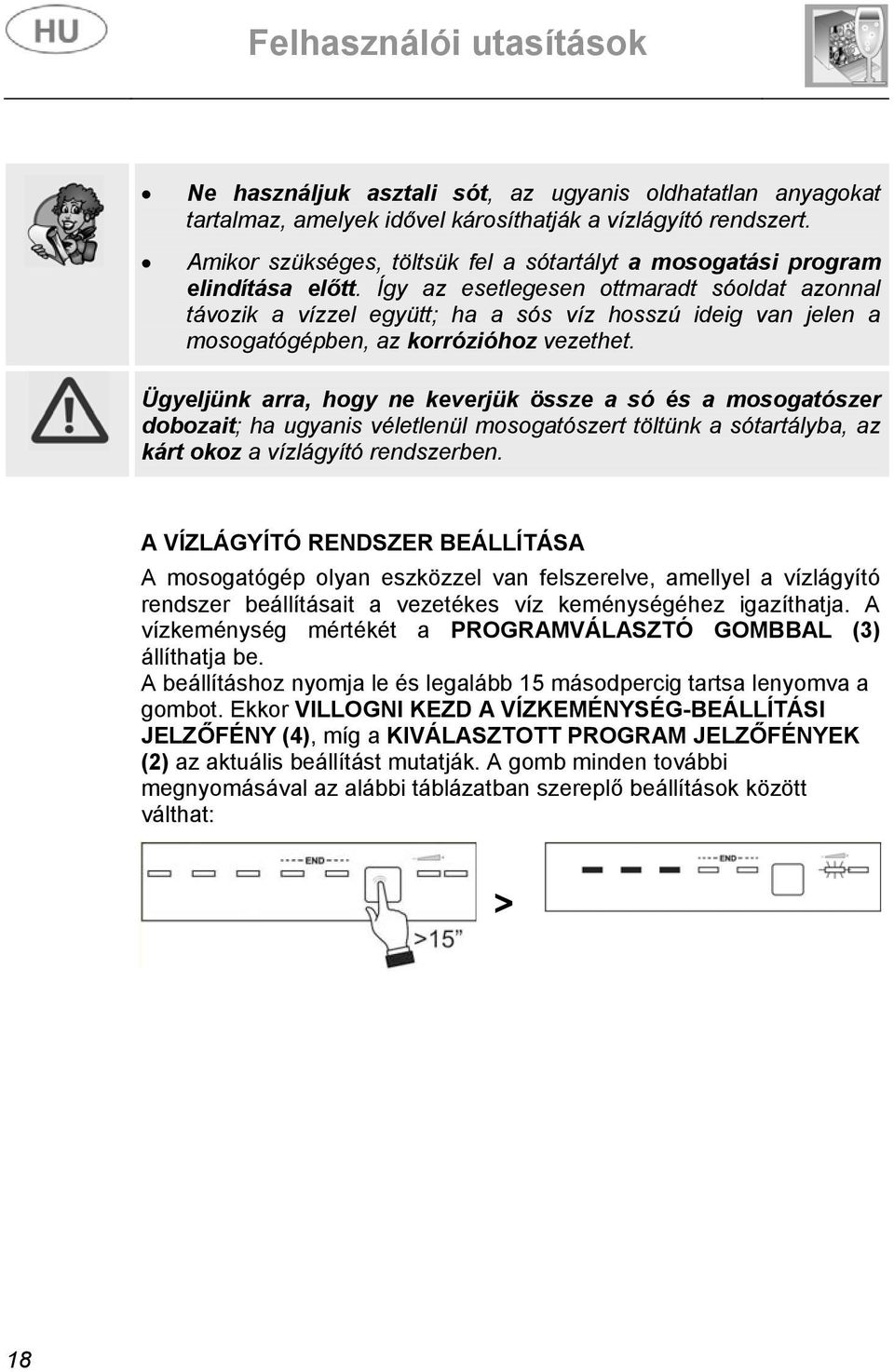 Így az esetlegesen ottmaradt sóoldat azonnal távozik a vízzel együtt; ha a sós víz hosszú ideig van jelen a mosogatógépben, az korrózióhoz vezethet.