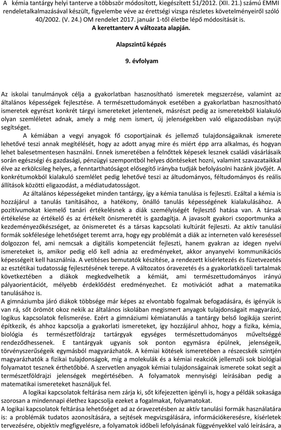 A kerettanterv A változata alapján. Alapszintű képzés 9. évfolyam Az iskolai tanulmányok célja a gyakorlatban hasznosítható ismeretek megszerzése, valamint az általános képességek fejlesztése.
