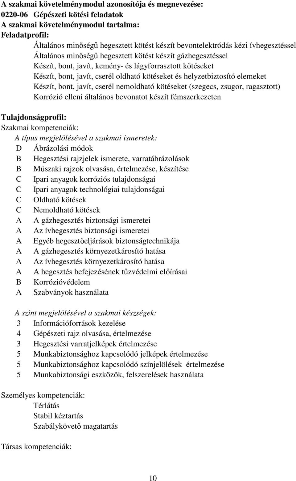 kötéseket és helyzetbiztosító elemeket Készít, bont, javít, cserél nemoldható kötéseket (szegecs, zsugor, ragasztott) Korrózió elleni általános bevonatot készít fémszerkezeten Tulajdonságprofil: