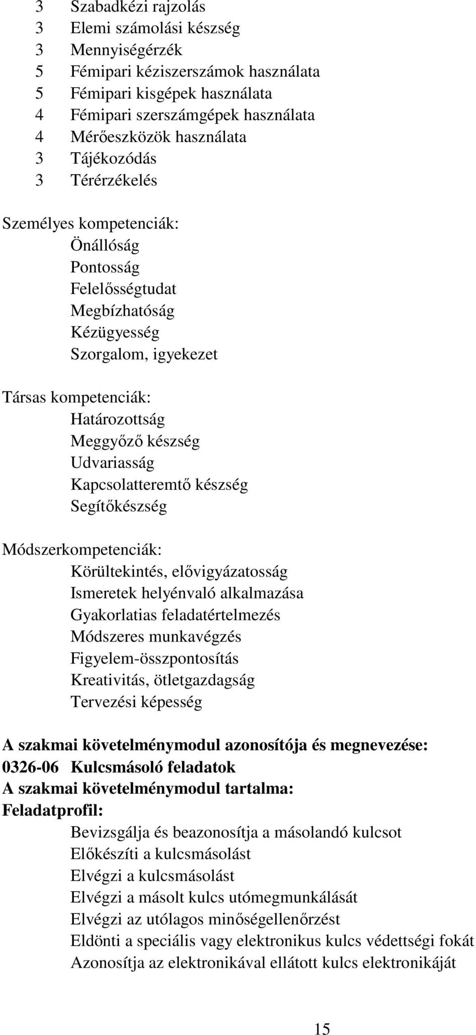 Kapcsolatteremtı készség Segítıkészség Módszerkompetenciák: Körültekintés, elıvigyázatosság Ismeretek helyénvaló alkalmazása Gyakorlatias feladatértelmezés Módszeres munkavégzés