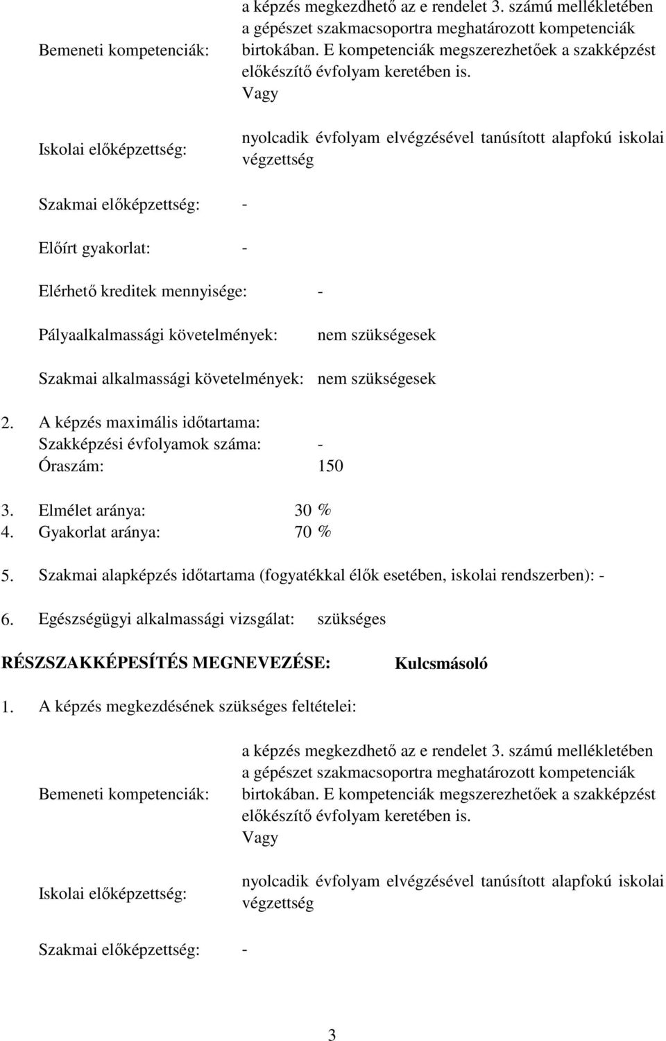 Vagy nyolcadik évfolyam elvégzésével tanúsított alapfokú iskolai végzettség - - Elérhetı kreditek mennyisége: - Pályaalkalmassági követelmények: Szakmai alkalmassági követelmények: nem szükségesek