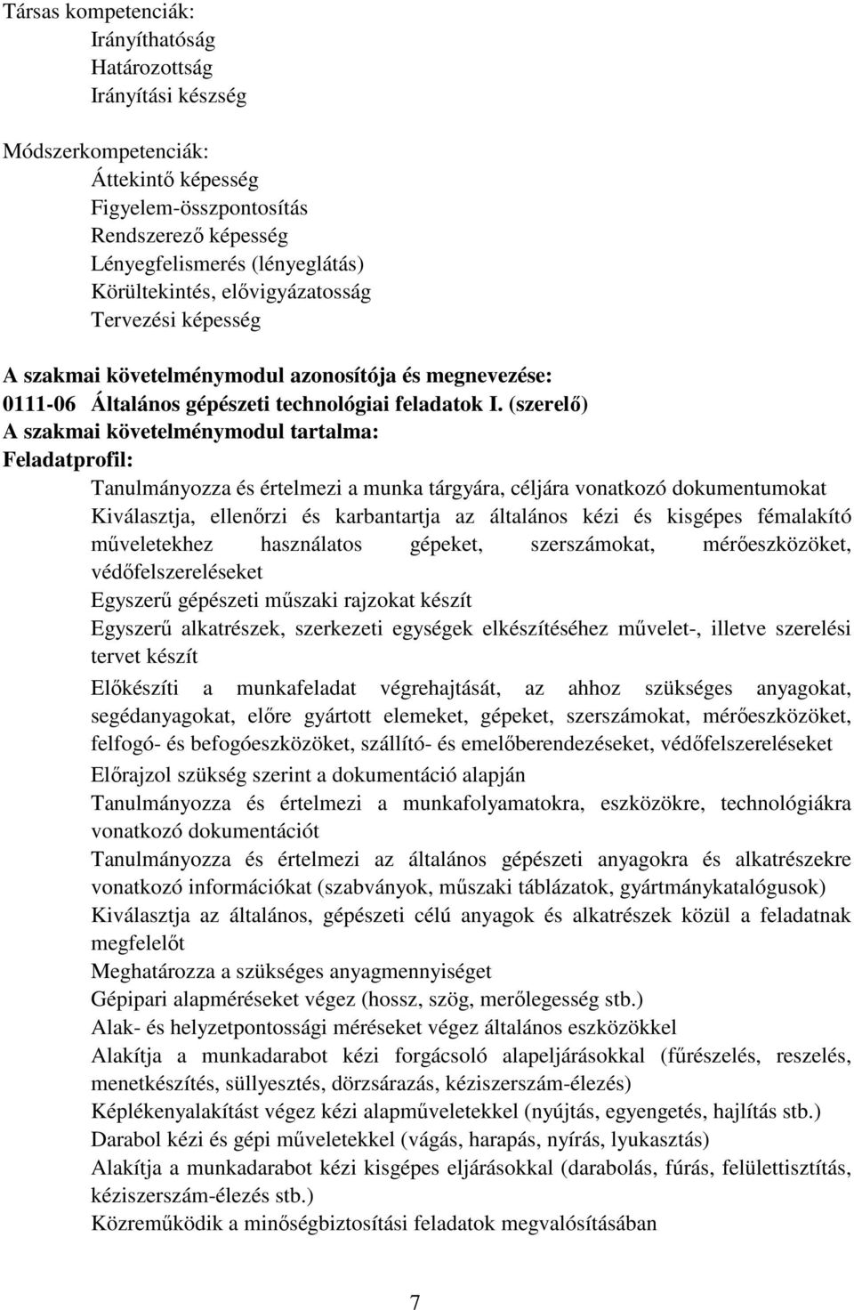 (szerelı) A szakmai követelménymodul tartalma: Feladatprofil: Tanulmányozza és értelmezi a munka tárgyára, céljára vonatkozó dokumentumokat Kiválasztja, ellenırzi és karbantartja az általános kézi és