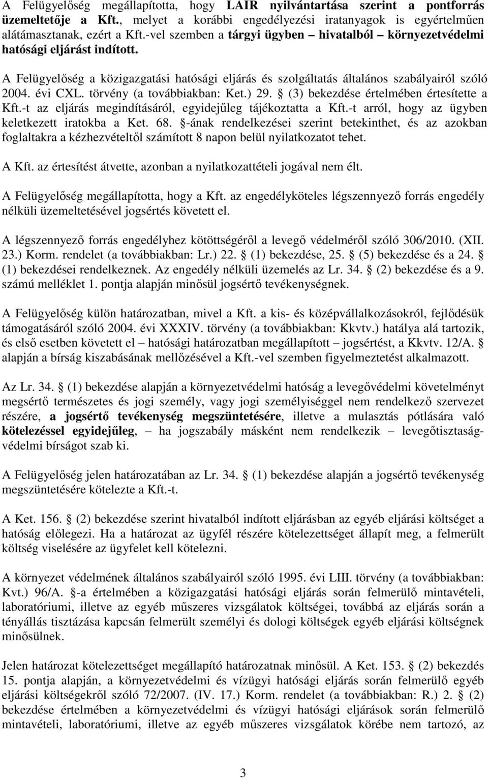 törvény (a továbbiakban: Ket.) 29. (3) bekezdése értelmében értesítette a Kft.-t az eljárás megindításáról, egyidejűleg tájékoztatta a Kft.-t arról, hogy az ügyben keletkezett iratokba a Ket. 68.