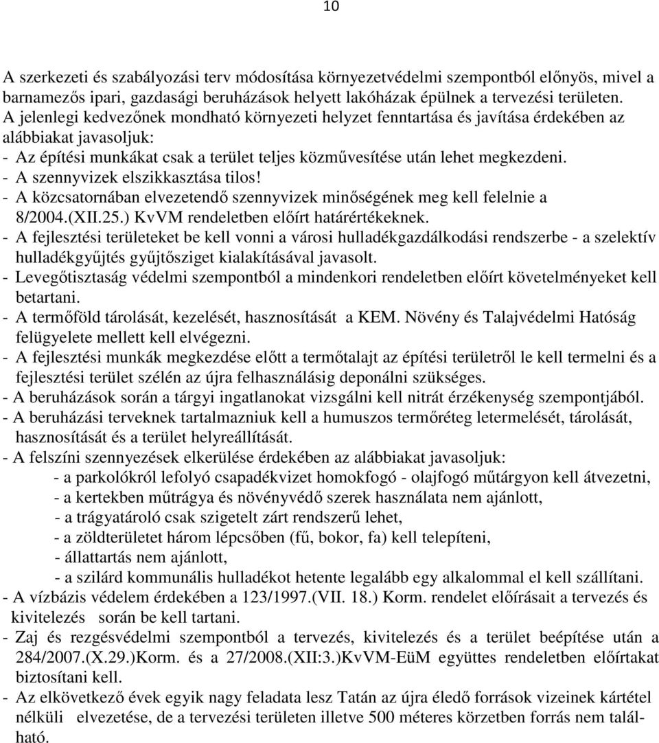 - A szennyvizek elszikkasztása tilos! - A közcsatornában elvezetendő szennyvizek minőségének meg kell felelnie a 8/2004.(XII.25.) KvVM rendeletben előírt határértékeknek.