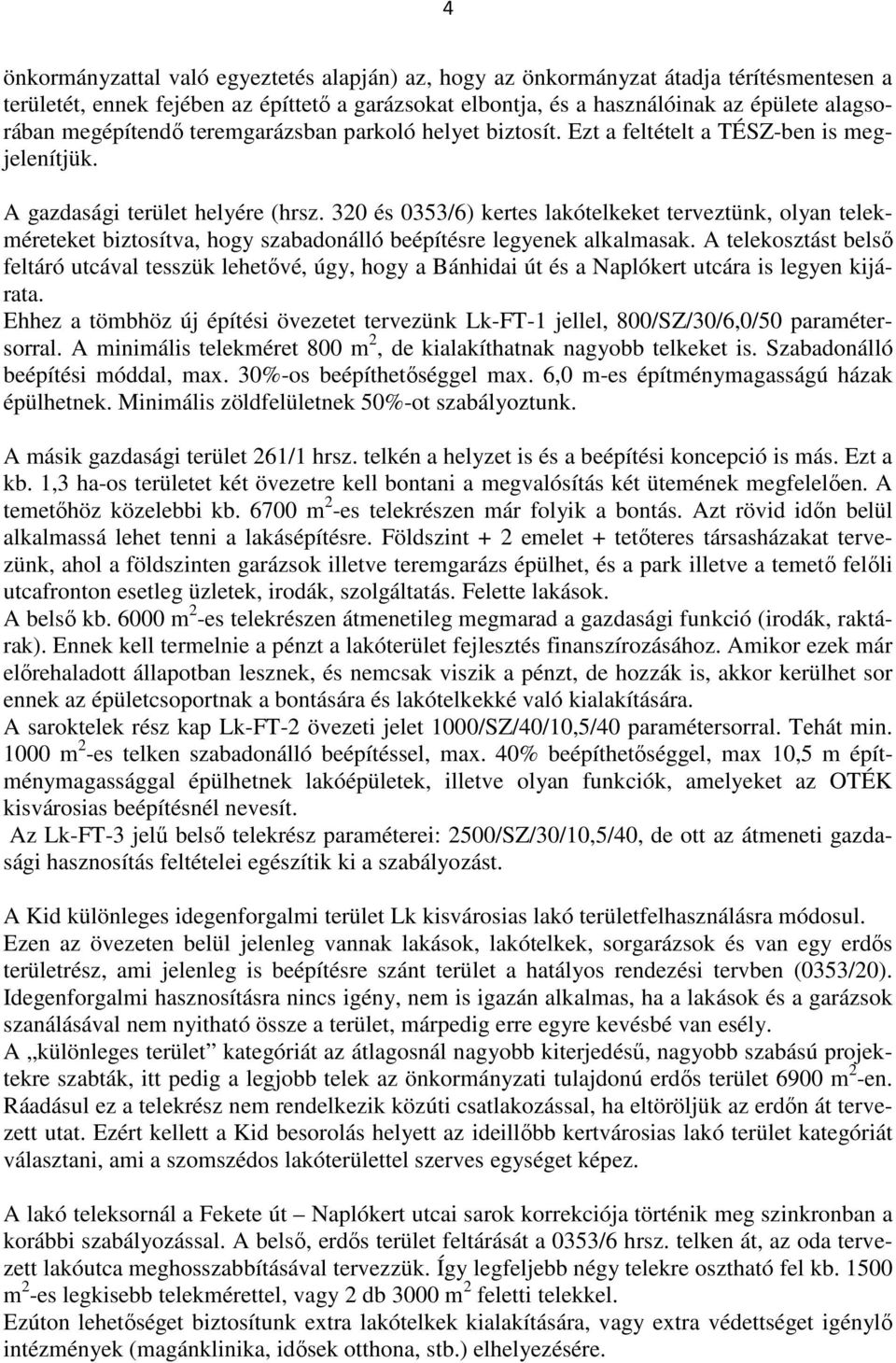 320 és 0353/6) kertes lakótelkeket terveztünk, olyan telekméreteket biztosítva, hogy szabadonálló beépítésre legyenek alkalmasak.