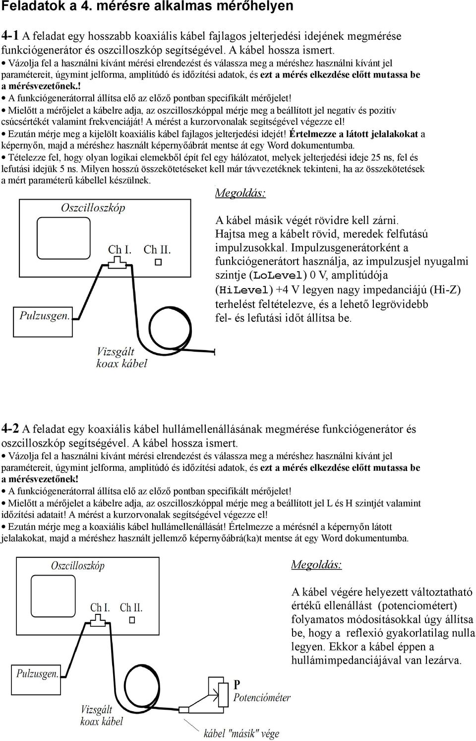 ! Mielőtt a mérőjelet a kábelre adja, az oszcilloszkóppal mérje meg a beállított jel negatív és pozitív csúcsértékét valamt frekvenciáját! A mérést a kurzorvonalak segítségével végezze el!
