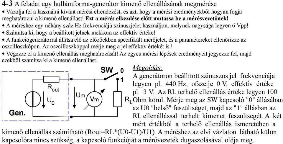 Számítsa ki, hogy a beállított jelnek mekkora az effektív értéke! A funkciógenerátorral állítsa elő az előzőekben specifikált mérőjelet, és a paramétereket ellenőrizze az oszcilloszkópon.