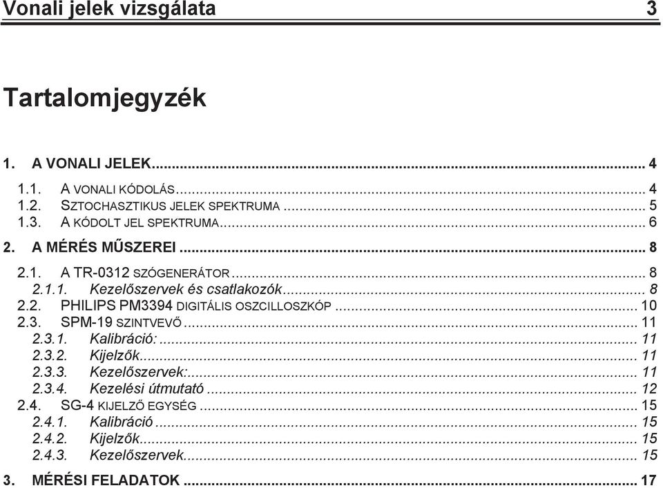 .. 10 2.3. SPM-19 SZINTVEV... 11 2.3.1. Kalibráció:... 11 2.3.2. Kijelzk... 11 2.3.3. Kezelszervek:... 11 2.3.4. Kezelési útmutató... 12 2.4. SG-4 KIJELZ EGYSÉG.