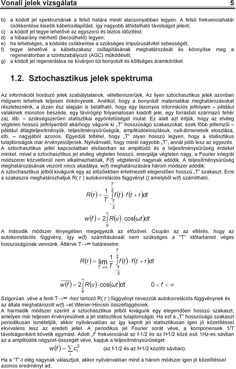 legyen; e) ha lehetséges, a kódolás csökkentse a szükséges impulzusátvitel sebességét; f) tegye lehetvé a kábelszakasz csillapításának meghatározását és könnyítse meg a regenerátorban a