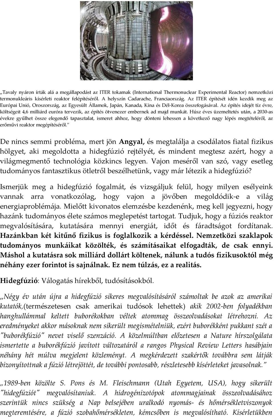 Az építés idejét tíz évre, költségeit 4,6 milliárd euróra tervezik, az építés ötvenezer embernek ad majd munkát.