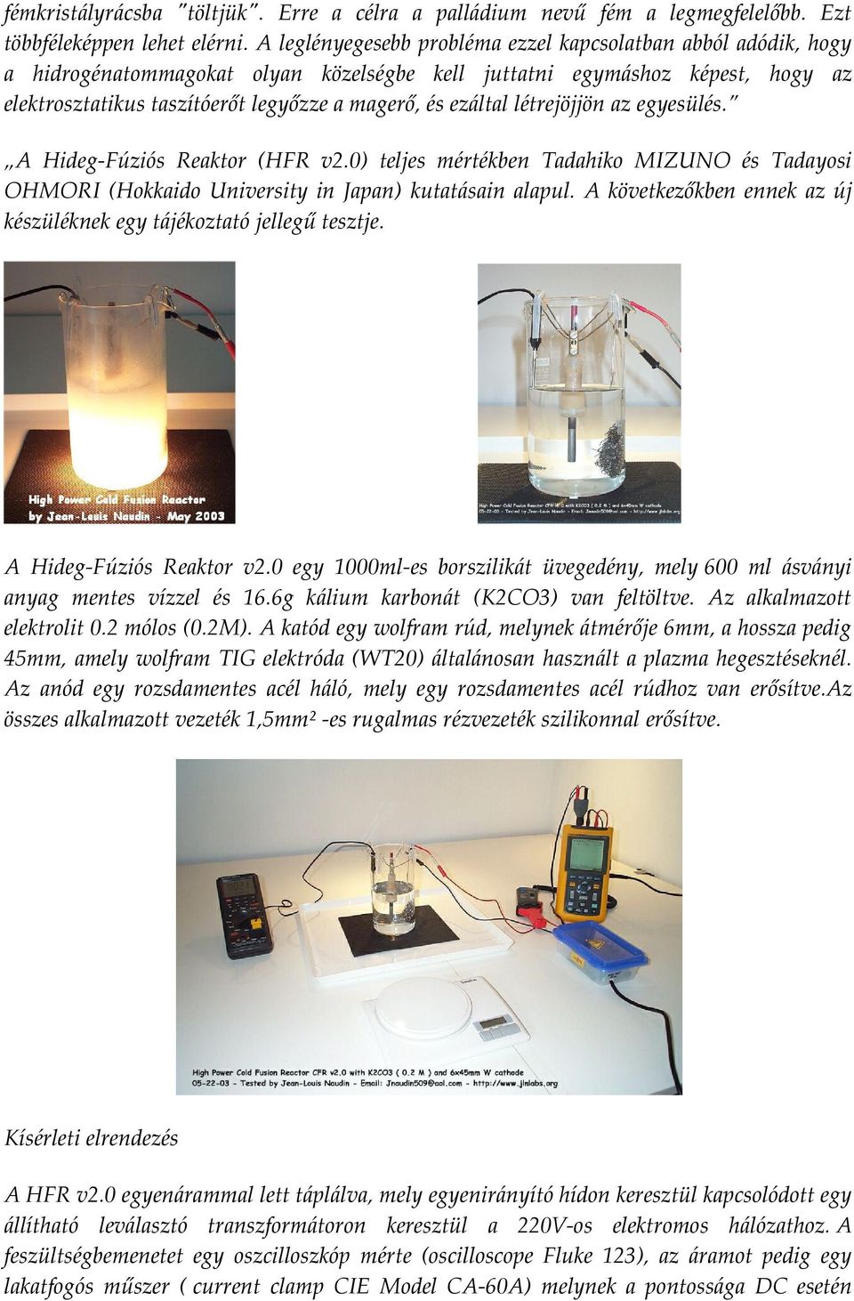 ezáltal létrejöjjön az egyesülés. A Hideg-Fúziós Reaktor (HFR v2.0) teljes mértékben Tadahiko MIZUNO és Tadayosi OHMORI (Hokkaido University in Japan) kutatásain alapul.
