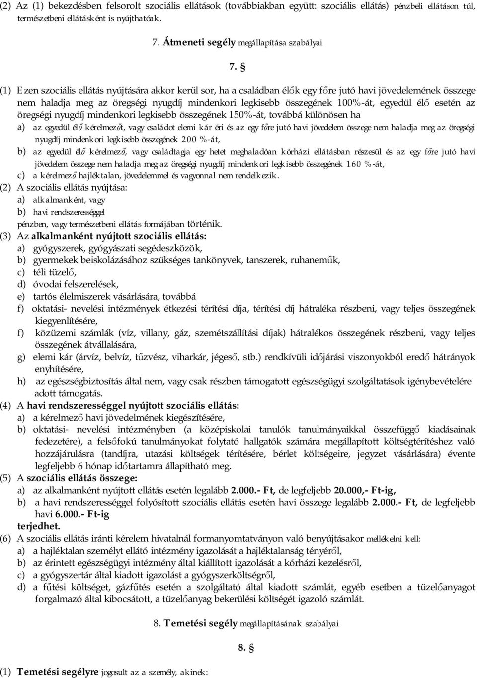 (1) Ezen szociális ellátás nyújtására akkor kerül sor, ha a családban él k egy f re jutó havi jövedelemének összege nem haladja meg az öregségi nyugdíj mindenkori legkisebb összegének 100%-át,