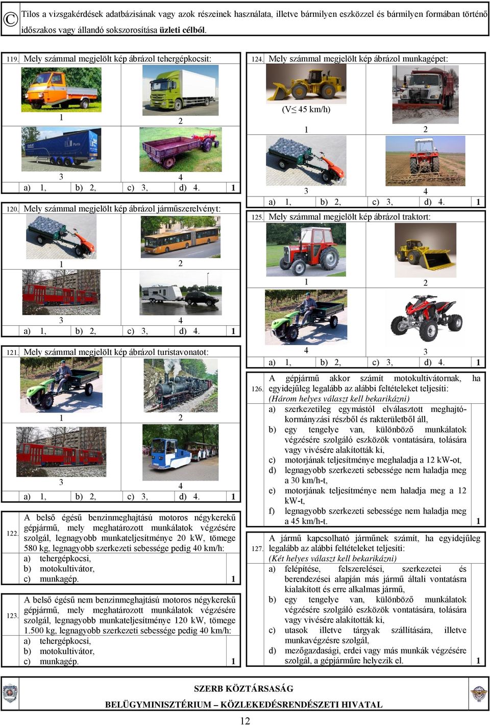 1 2 3 4 A belső égésű benzinmeghajtású motoros négykerekű gépjármű, mely meghatározott munkálatok végzésére szolgál, legnagyobb munkateljesítménye 20 kw, tömege 580 kg, legnagyobb szerkezeti