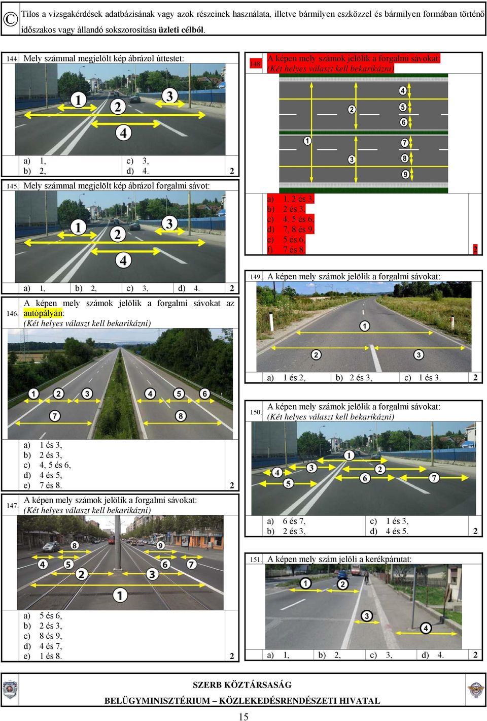 A képen mely számok jelölik a forgalmi sávokat az autópályán: 149. A képen mely számok jelölik a forgalmi sávokat: a) 1 és 2, b) 2 és 3, c) 1 és 3. 2 150.
