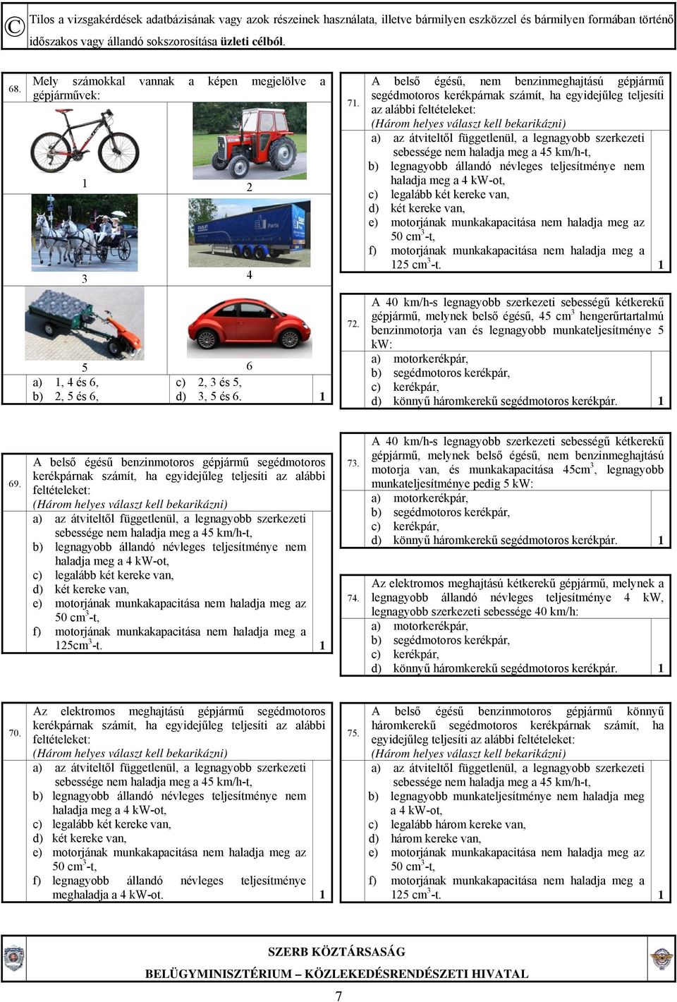 teljesítménye nem haladja meg a 4 kw-ot, c) legalább két kereke van, d) két kereke van, e) motorjának munkakapacitása nem haladja meg az 50 cm 3 -t, f) motorjának munkakapacitása nem haladja meg a