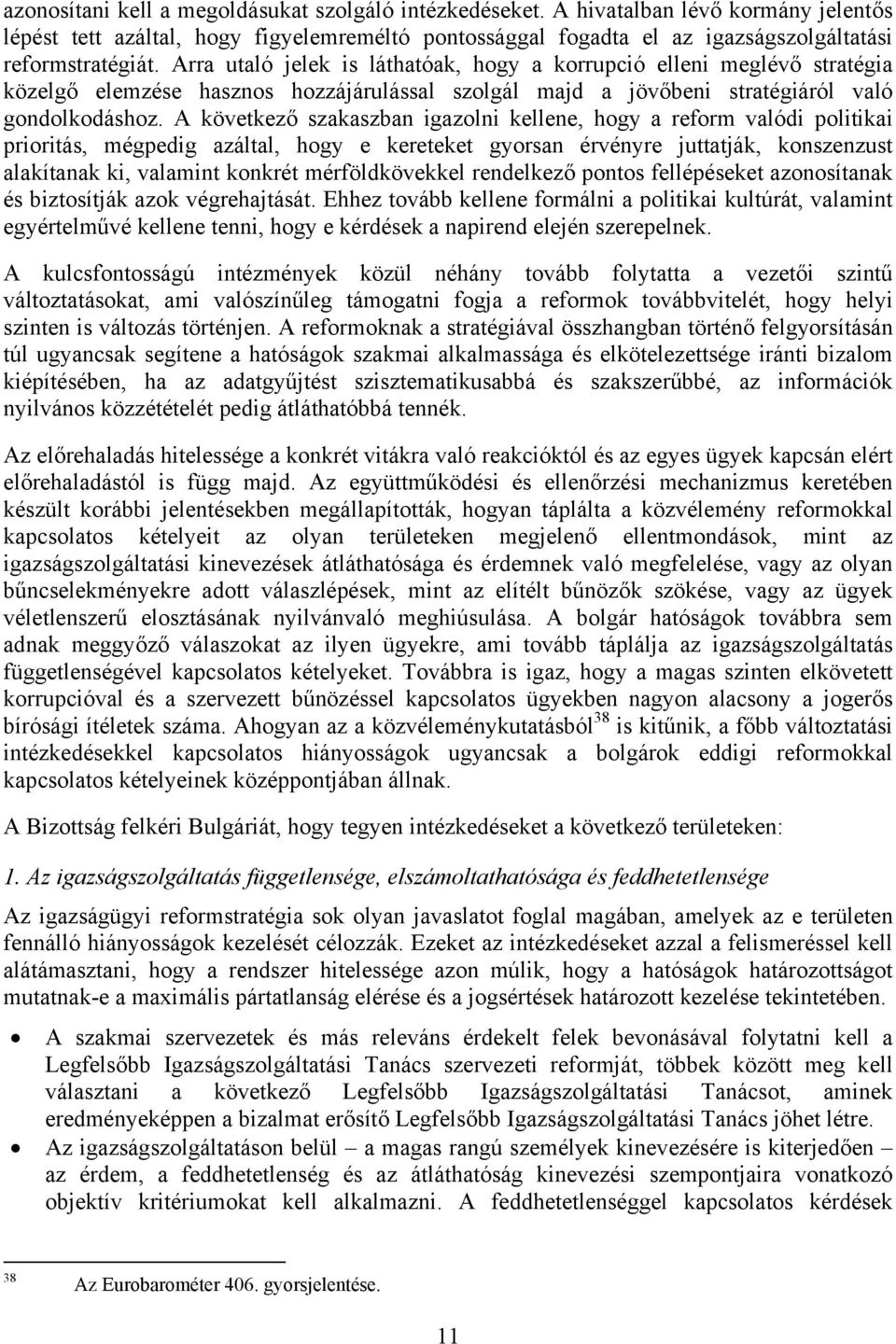 A következő szakaszban igazolni kellene, hogy a reform valódi politikai prioritás, mégpedig azáltal, hogy e kereteket gyorsan érvényre juttatják, konszenzust alakítanak ki, valamint konkrét