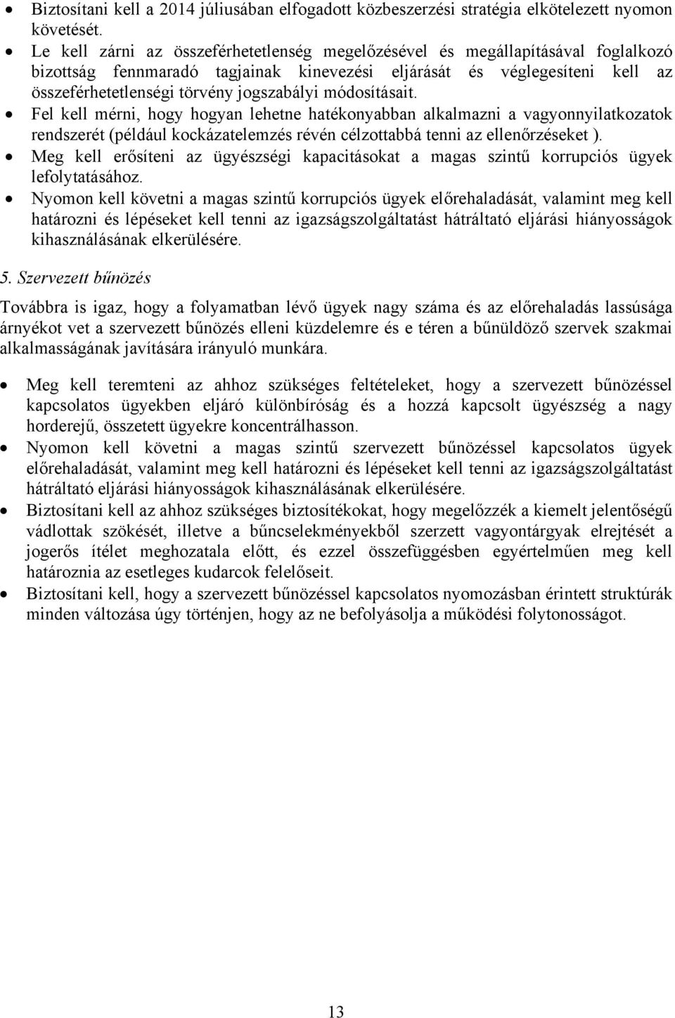 módosításait. Fel kell mérni, hogy hogyan lehetne hatékonyabban alkalmazni a vagyonnyilatkozatok rendszerét (például kockázatelemzés révén célzottabbá tenni az ellenőrzéseket ).