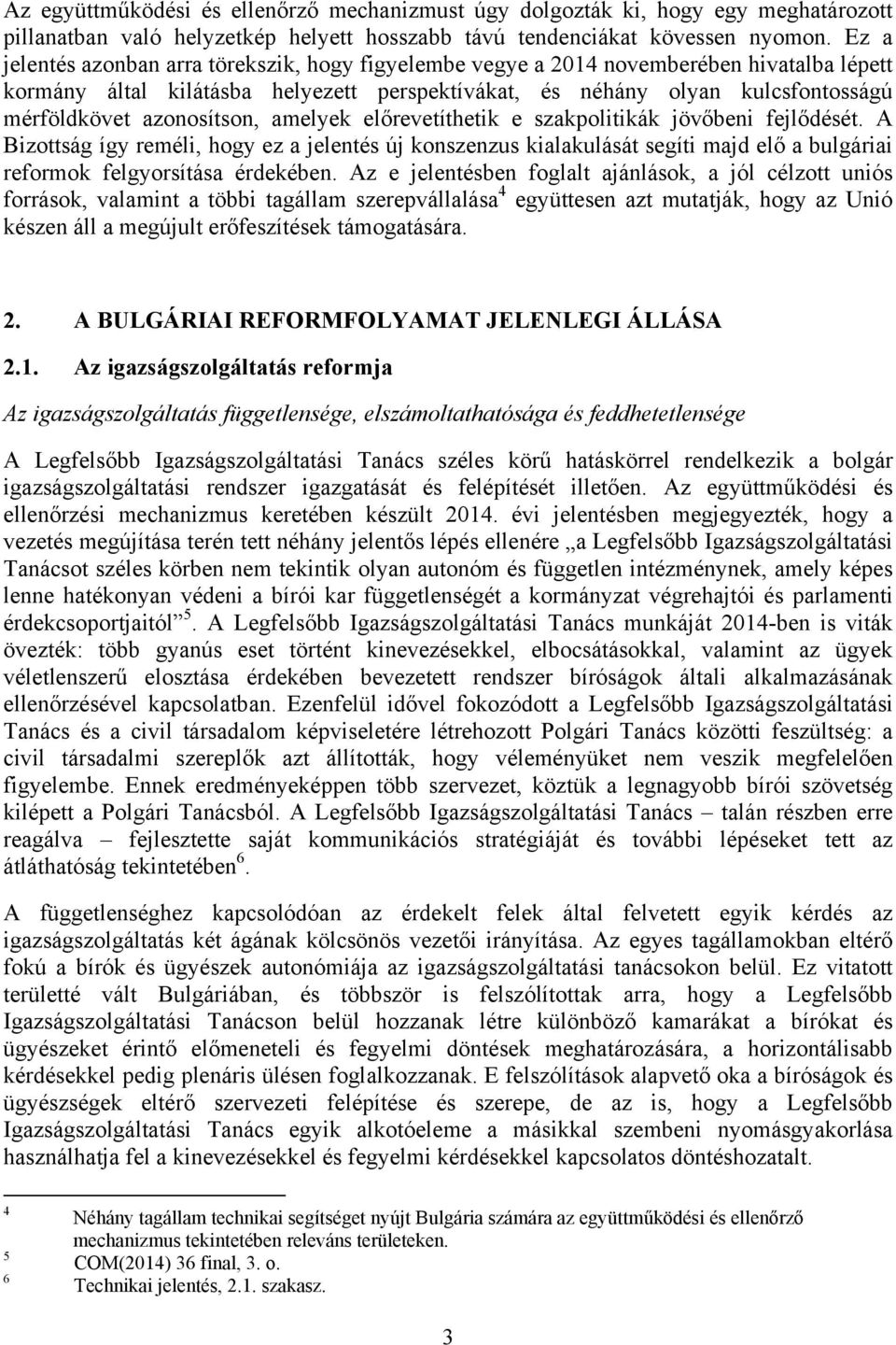 azonosítson, amelyek előrevetíthetik e szakpolitikák jövőbeni fejlődését.