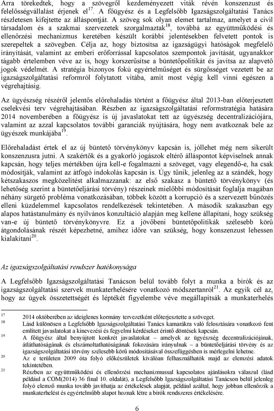 A szöveg sok olyan elemet tartalmaz, amelyet a civil társadalom és a szakmai szervezetek szorgalmaztak 18, továbbá az együttműködési és ellenőrzési mechanizmus keretében készült korábbi jelentésekben
