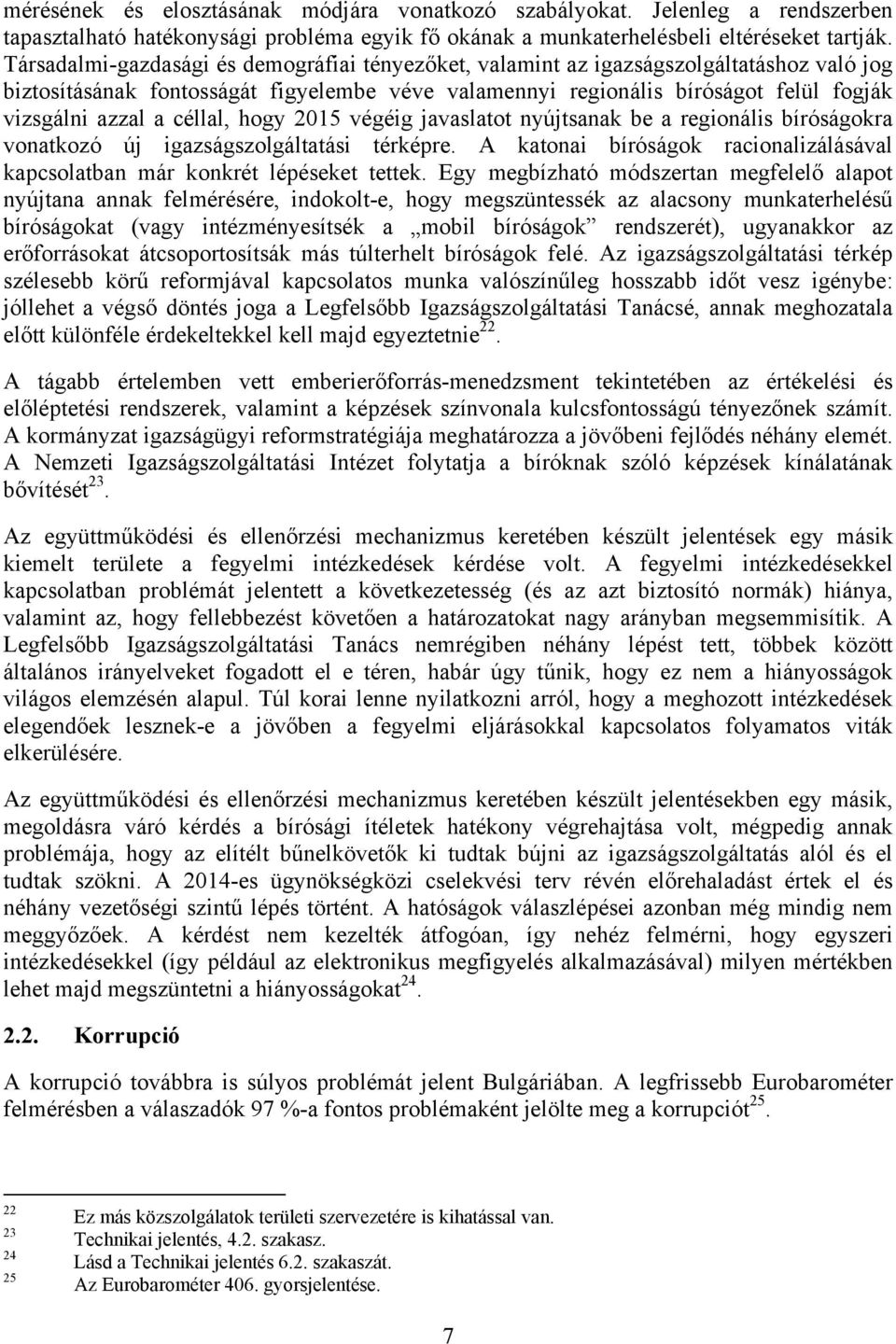 céllal, hogy 2015 végéig javaslatot nyújtsanak be a regionális bíróságokra vonatkozó új igazságszolgáltatási térképre. A katonai bíróságok racionalizálásával kapcsolatban már konkrét lépéseket tettek.
