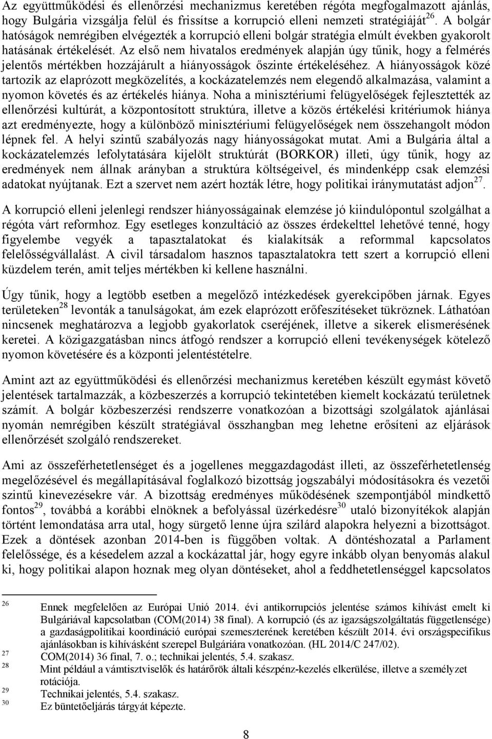 Az első nem hivatalos eredmények alapján úgy tűnik, hogy a felmérés jelentős mértékben hozzájárult a hiányosságok őszinte értékeléséhez.