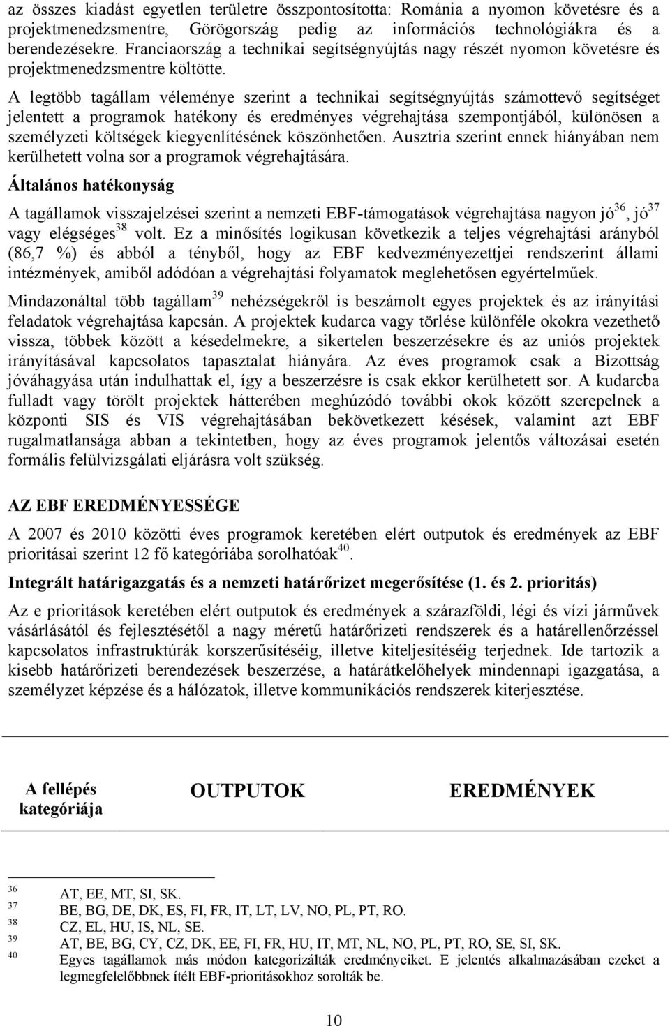A legtöbb tagállam véleménye szerint a technikai segítségnyújtás számottevő segítséget jelentett a programok hatékony és eredményes végrehajtása szempontjából, különösen a személyzeti költségek