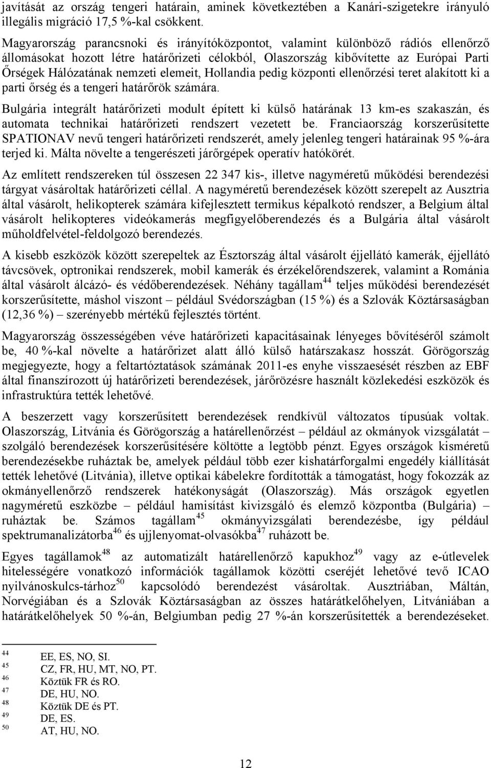 elemeit, Hollandia pedig központi ellenőrzési teret alakított ki a parti őrség és a tengeri határőrök számára.