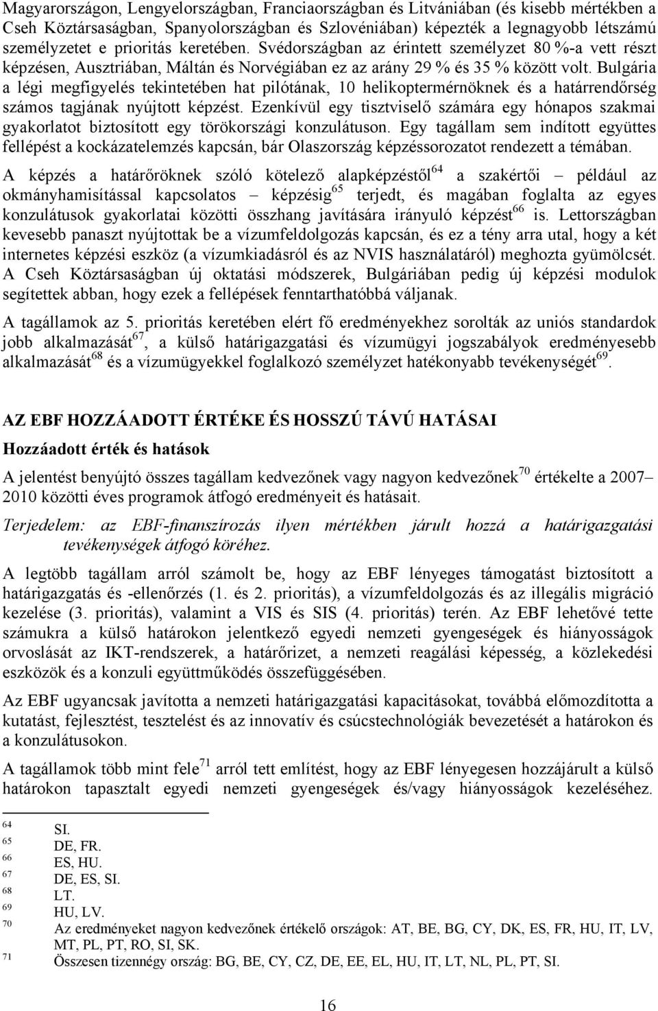 Bulgária a légi megfigyelés tekintetében hat pilótának, 10 helikoptermérnöknek és a határrendőrség számos tagjának nyújtott képzést.