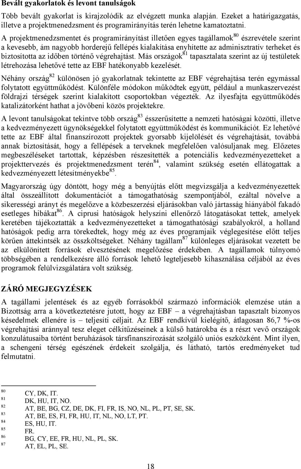 A projektmenedzsmentet és programirányítást illetően egyes tagállamok 80 észrevétele szerint a kevesebb, ám nagyobb horderejű fellépés kialakítása enyhítette az adminisztratív terheket és