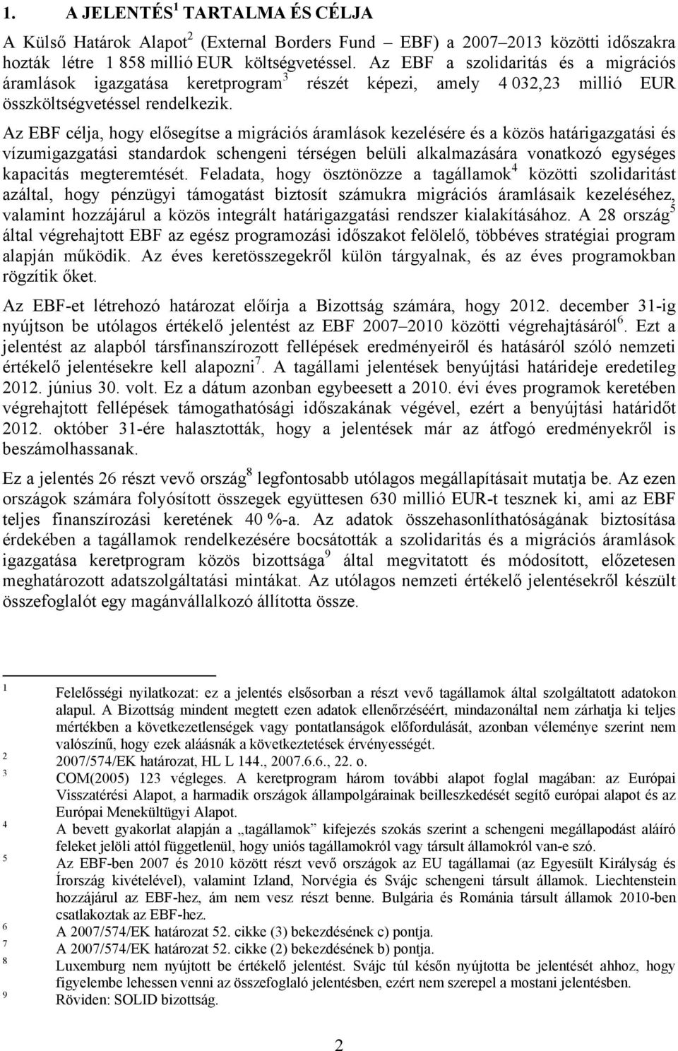 Az EBF célja, hogy elősegítse a migrációs áramlások kezelésére és a közös határigazgatási és vízumigazgatási standardok schengeni térségen belüli alkalmazására vonatkozó egységes kapacitás