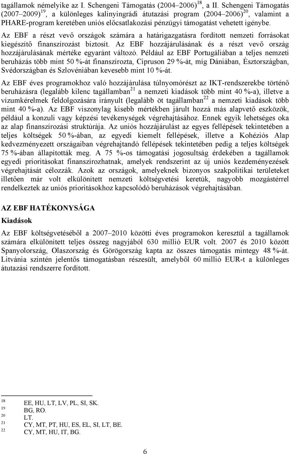Az EBF a részt vevő országok számára a határigazgatásra fordított nemzeti forrásokat kiegészítő finanszírozást biztosít.