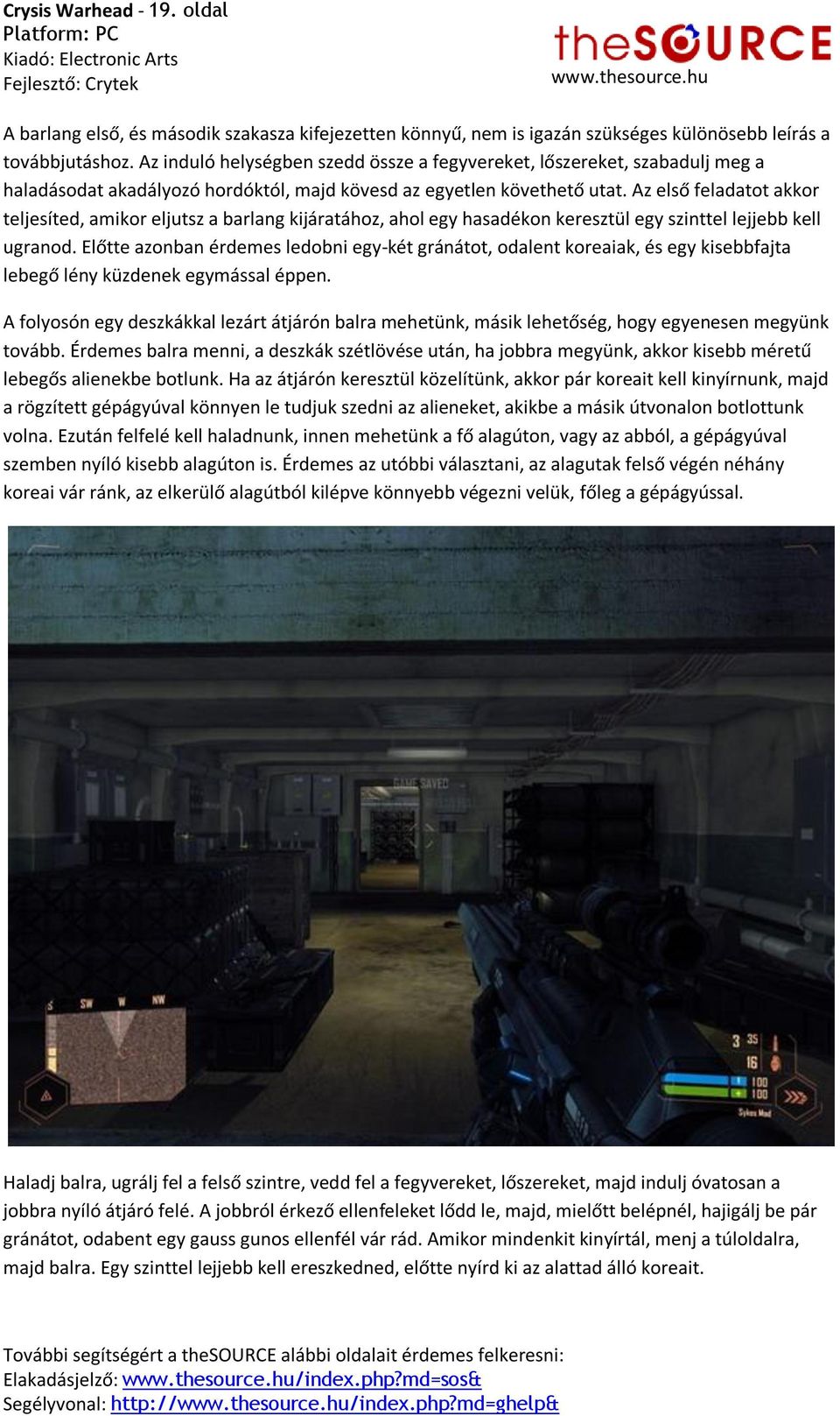 Az első feladatot akkor teljesíted, amikor eljutsz a barlang kijáratához, ahol egy hasadékon keresztül egy szinttel lejjebb kell ugranod.