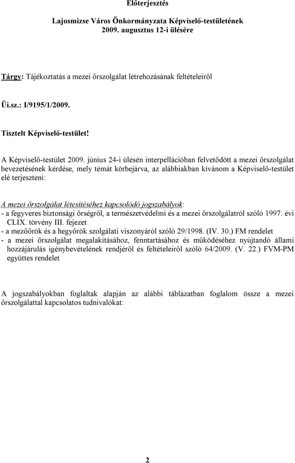 június 24-i ülésén interpellációban felvetődött a mezei őrszolgálat bevezetésének kérdése, mely témát körbejárva, az alábbiakban kívánom a Képviselő-testület elé terjeszteni: A mezei őrszolgálat