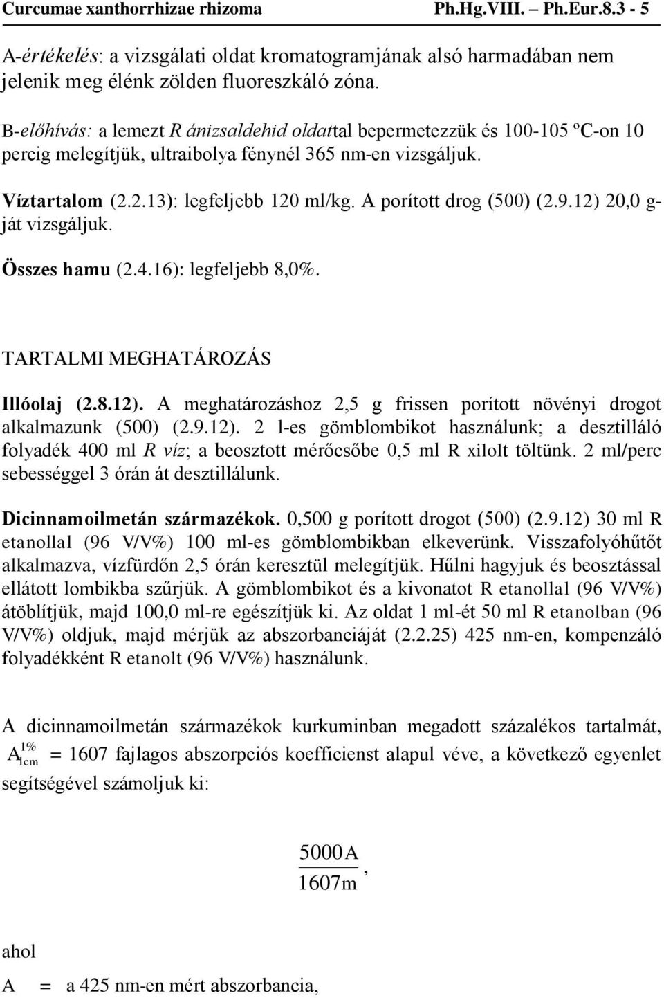 A porított drog (500) (2.9.12) 20,0 g- ját vizsgáljuk. Összes hamu (2.4.16): legfeljebb 8,0%. TARTALMI MEGHATÁROZÁS Illóolaj (2.8.12). A meghatározáshoz 2,5 g frissen porított növényi drogot alkalmazunk (500) (2.