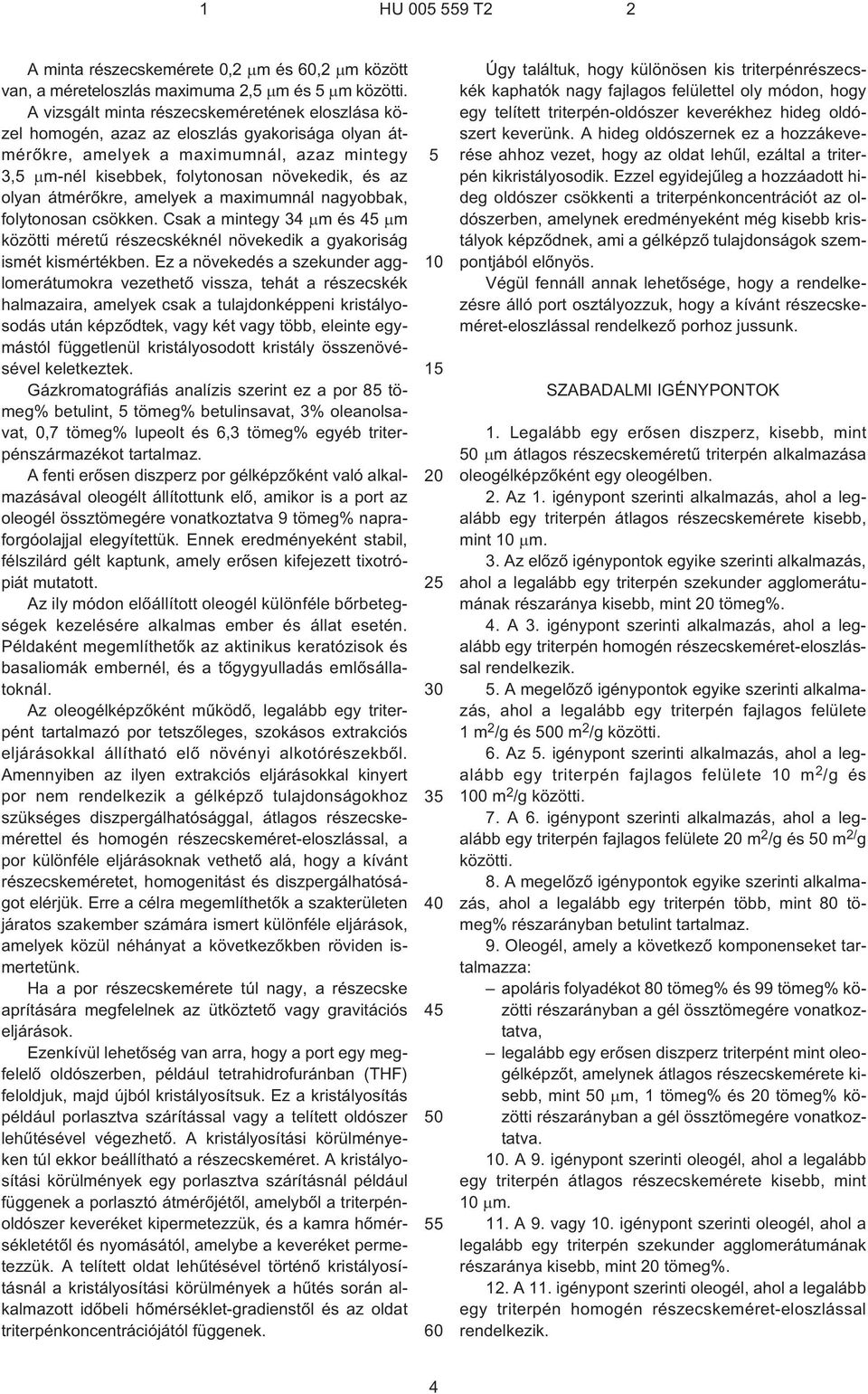 Csak a mintegy 34 m és4 m közötti méretû részecskéknél növekedik a gyakoriság ismét kismértékben.