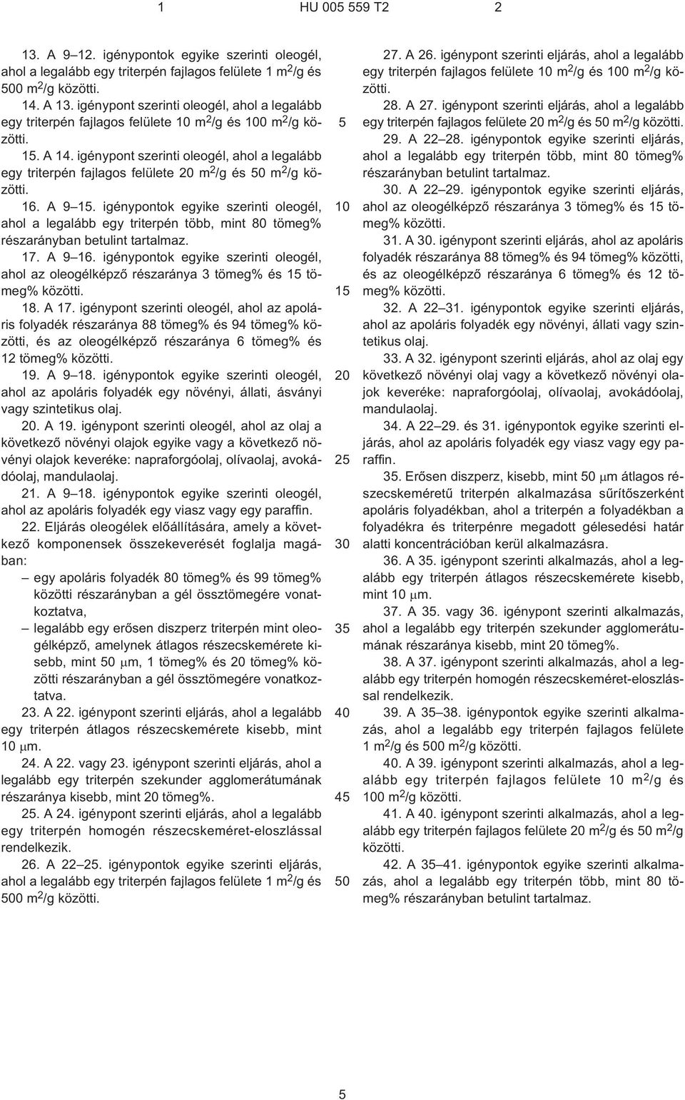igénypont szerinti oleogél, ahol a legalább egy triterpén fajlagos felülete m 2 /g és 0 m 2 /g 16. A 9 1. igénypontok egyike szerinti oleogél, 17. A 9 16.