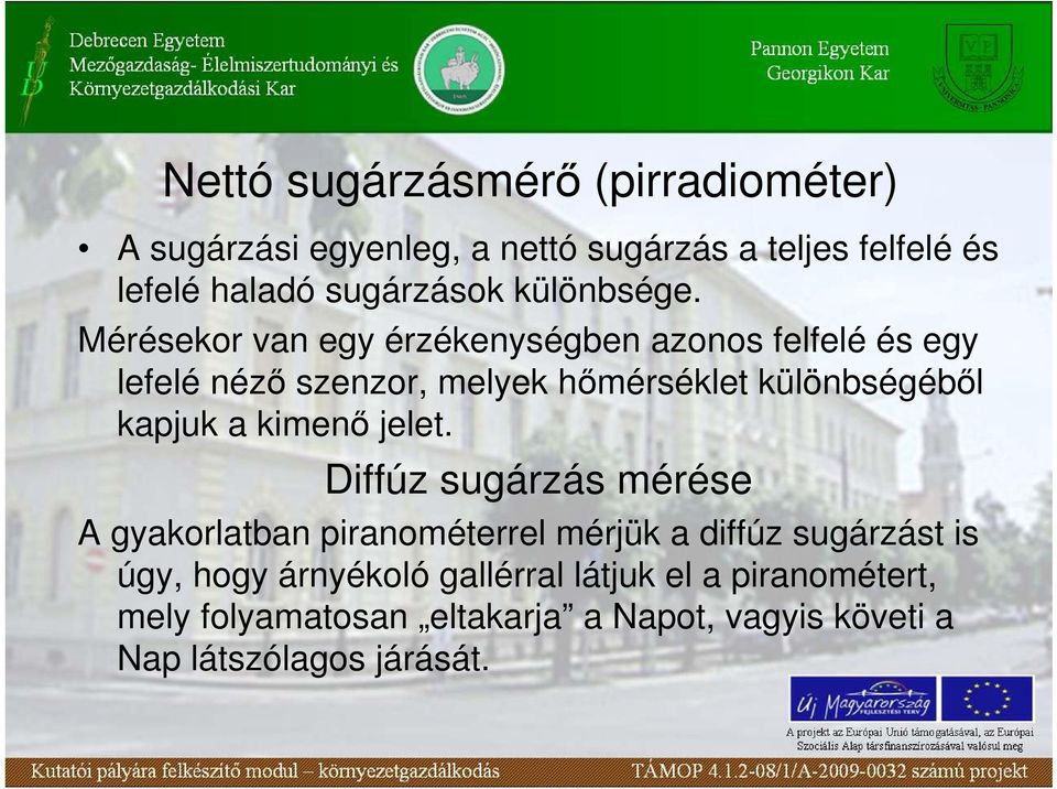 Mérésekor van egy érzékenységben azonos felfelé és egy lefelé nézı szenzor, melyek hımérséklet különbségébıl kapjuk a