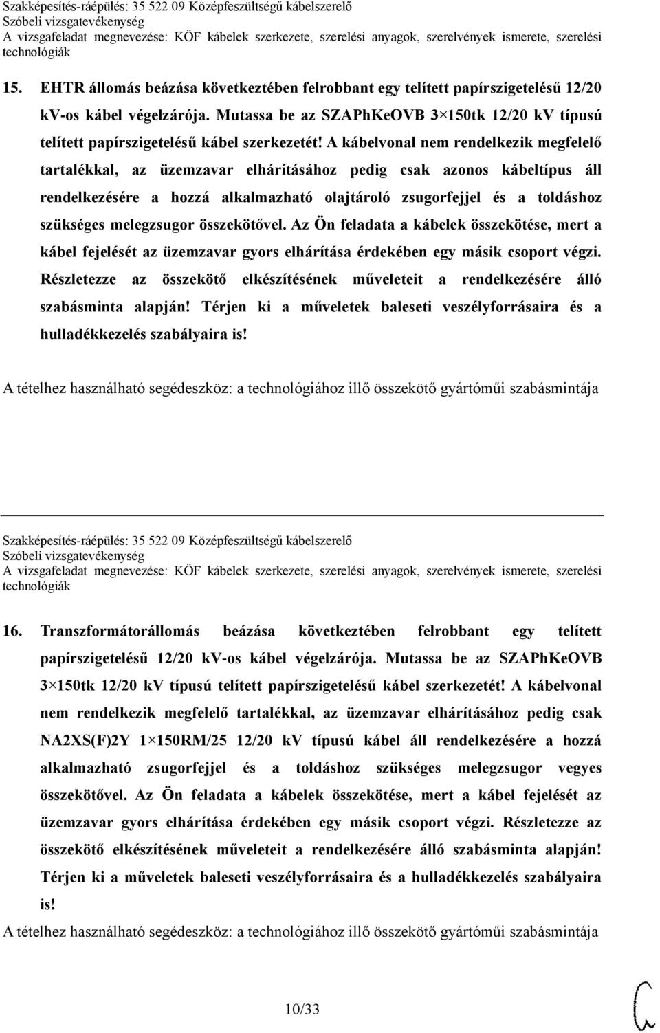 A kábelvonal nem rendelkezik megfelelő tartalékkal, az üzemzavar elhárításához pedig csak azonos kábeltípus áll rendelkezésére a hozzá alkalmazható olajtároló zsugorfejjel és a toldáshoz szükséges