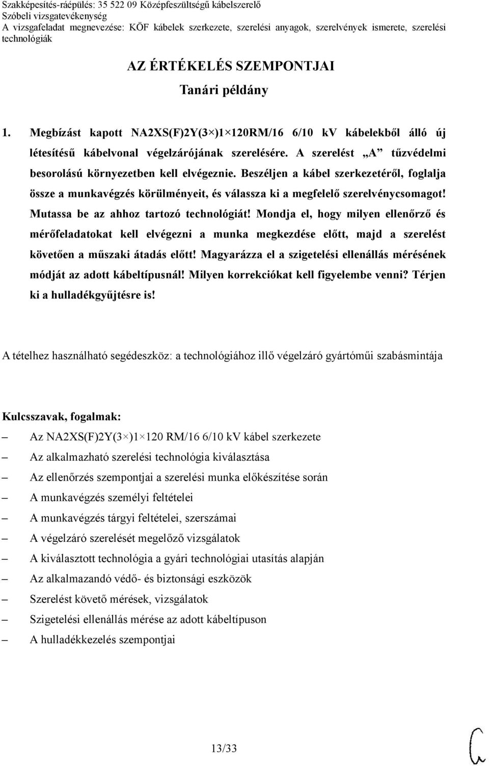 Mutassa be az ahhoz tartozó technológiát! Mondja el, hogy milyen ellenőrző és mérőfeladatokat kell elvégezni a munka megkezdése előtt, majd a szerelést követően a műszaki átadás előtt!