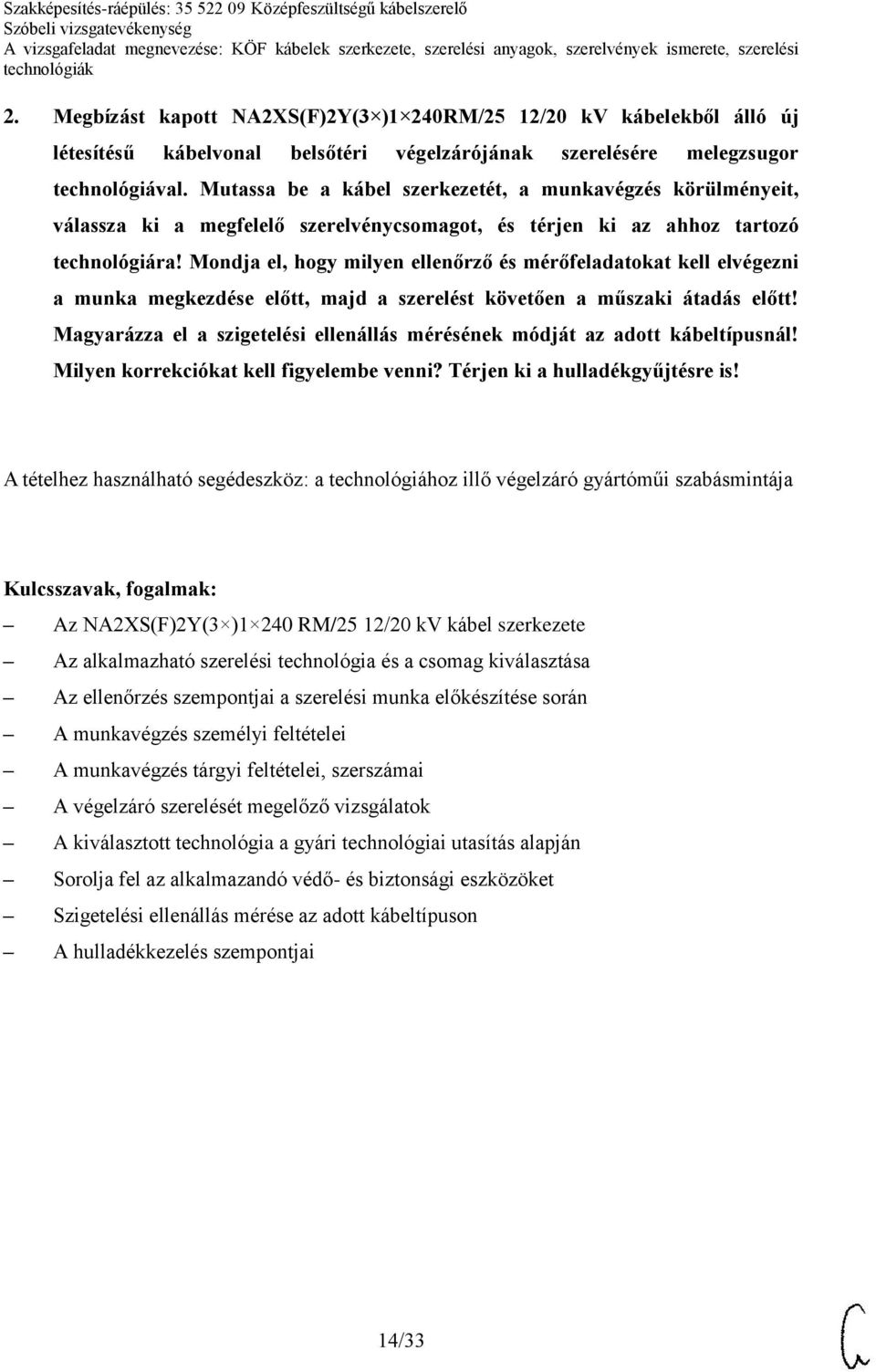Mondja el, hogy milyen ellenőrző és mérőfeladatokat kell elvégezni a munka megkezdése előtt, majd a szerelést követően a műszaki átadás előtt!
