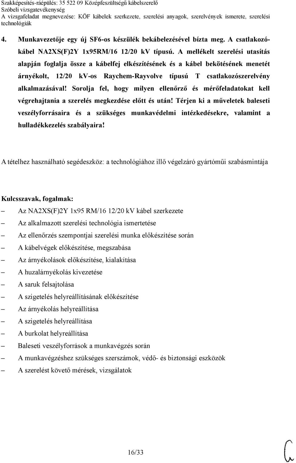 Sorolja fel, hogy milyen ellenőrző és mérőfeladatokat kell végrehajtania a szerelés megkezdése előtt és után!